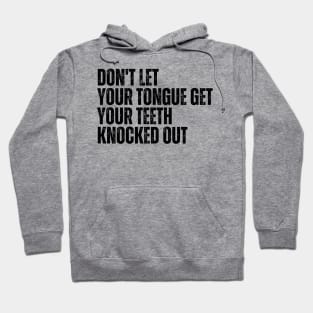 Don't let your Tongue get your Teeth knocked out Hoodie